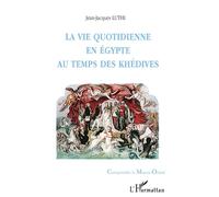 Vie quotidienne en égypte au temps de khédives - - Jean-Jacques Luthi - L'harmattan - Livre
