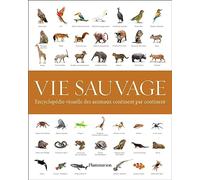 Vie sauvage: Encyclopédie visuelle des animaux, continent par continent