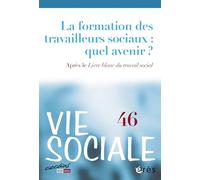 Vie sociale 46 - La formation des travailleurs sociaux: quel avenir?: Après le Livre blanc du travail social (47)
