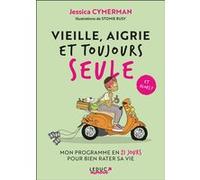 Vieille, aigrie et toujours seule et alors ?: Mon programme en 21 jours pour bien rater sa vie