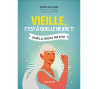 Vieille, c'est à quelle heure ?! 50 ans, le nouvel âge d'or - Sophie Dancourt - Leduc S. - broché - Guide