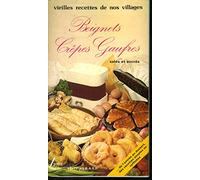 Vieilles recettes de nos villages. Beignets, gaufres, crêpes