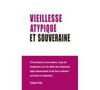 Vieillesse atypique et souveraine: D'incompris à souverains, coup de projecteur sur les défis des atypiques âgés dépendants et de leurs aidants, proches et soignants.