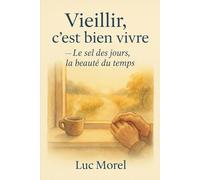 Vieillir, c’est bien vivre: Le sel des jours, la beauté du temps