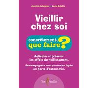 Vieillir chez soi Anticiper et prévenir les effets du vieillissement - AULAGNON AURELIE - Tom Pousse - broché - Guide