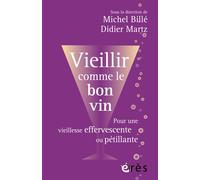 Vieillir comme le bon vin Pour une vieillesse effervescente ou pétillante - Michel Billé - Eres - broché - Essai