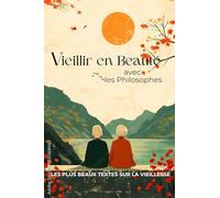 Vieillir en beauté avec les philosophes: Les plus beaux textes sur la vieillesse