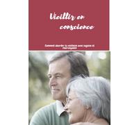 Vieillir en conscience: Comment aborder la vieillesse avec sagesse et clairvoyance
