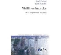 Vieillir en huis clos de la surprotection aux abus Patrick Linx (Auteur), José Polard (Auteur)