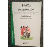 Vieillir en institution - sexualite, maltraitance, transgres Nicolas Lépine (Auteur)