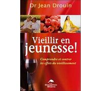 Vieillir En Jeunesse ! - Comprendre Et Contrer Les Effets Du Vieillissement
