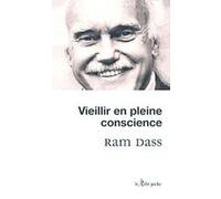 Vieillir en pleine conscience Ram Dass (Auteur), Gilles Farcet (Préface), Nathalie Grosrey (Traduction)