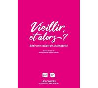 Vieillir, Et Alors ? - Bâtir Une Société De La Longévité