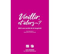 Vieillir, et alors ?: Bâtir une société de la longévité