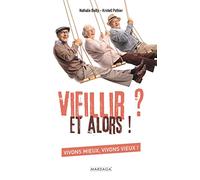Vieillir ? Et Alors ! - Vivons Mieux, Vivons Vieux !