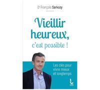 Vieillir Heureux, C'est Possible ! - Les Clés Pour Vivre Mieux Et Longtemps