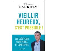 Vieillir heureux, c'est possible ! Les clés pour vivre mieux et longtemps - François Sarkozy - Leduc S. - broché - Guide