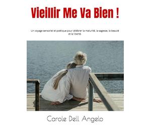 Vieillir Me Va Bien !: Un voyage sensoriel et poétique pour célébrer la maturité, la sagesse, la beauté et la liberté.