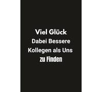 Viel Glück Dabei Bessere Kollegen als Uns zu Finden: Notizbuch mit einer Prise Sarkasmus - Abschiedsgeschenk für den besten (oder schlechtesten?) Kollegen