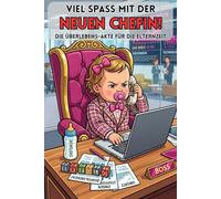 VIEL SPAß MIT DER NEUEN CHEFIN!: Die Überlebens-Akte für die Elternzeit