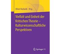 Vielfalt Und Einheit Der Kritischen Theorie - Kulturwissenschaftliche Perspektiven