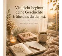 Vielleicht beginnt deine Geschichte früher, als du denkst.: Eine Reise zu dir selbst - Kindheit verstehen, Prägungen erkennen und neue Wege finden