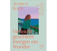 Vielleicht geschieht morgen ein Wunder Eine Geschichte über Kinderwunsch und Hoffnung - Ein Begleiter für schwierige Zeiten - Jessica Roch - Gräfe & Unzer Verlag in der VERLAGSGRUPPE HARPERCOLLINS DEU