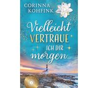 Vielleicht vertraue ich dir morgen: Liebesroman mit heiteren und berührenden Momenten