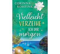 Vielleicht verzeihe ich dir morgen: Liebesroman mit heiteren und berührenden Momenten (Buchhandelsausgabe)