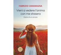 Vieni a vedere l’anima con me stasera: Diario di un amore