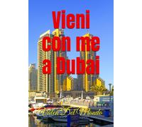 Vieni Con Me A Dubai: Un Viaggio Nell'oasi Del Lusso E Dell'avventura (Viaggio Nelle Capitali Europea E Nelle Migliori Città Del Mondo)