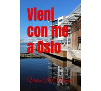 Vieni Con Me A Oslo: Alla Scoperta Della Capitale Norvegese (Viaggio Nelle Capitali Europea E Nelle Migliori Città Del Mondo)