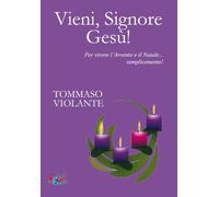 Vieni, Signore Gesù! Per vivere l'Avvento e il Natale... semplicemente! Nuova ediz.