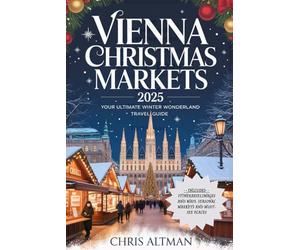 Vienna Christmas Markets 2025: Your Ultimate Winter Wonderland Travel Guide: Discover Magical Festive Markets, Cozy Cafés, Classical Music, and ... Holiday Season in Austria’s Capital”