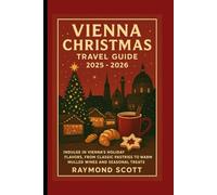 Vienna Christmas Travel Guide 2025 - 2026: Indulge in Vienna’s Holiday Flavors, from Classic Pastries to Warm Mulled Wines and Seasonal Treats