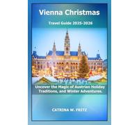 Vienna Christmas Travel Guide 2025-2026: Uncover the Magic of Austrian Holiday Traditions, and Winter Adventures.