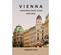 VIENNA CHRISTMAS TRAVEL GUIDE 2025-2026: Your Complete Guide to Experiencing the Magic, Music, and Markets of Vienna This Festive Season