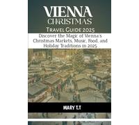 VIENNA CHRISTMAS TRAVEL GUIDE 2025: Discover the Magic of Vienna's Christmas Markets, Music, Food and Holiday Traditions in 2025