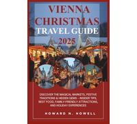 VIENNA CHRISTMAS TRAVEL GUIDE 2025: Discover the Magical Markets, Festive Traditions & Hidden Gems - Insider Tips, Best Food, Family-Friendly Attractions, and Holiday Experiences