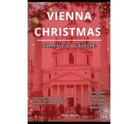 Vienna Christmas Travel Guide 2025: Your Complete Insider Guide to Markets, Culture, Food, and Festive Magic in the Austrian Capital