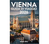 Vienna Guida di viaggio 2026: Il compagno aggiornato per scoprire il cuore reale dell'Austria con itinerari semplici, mappe, percorsi a piedi e tesori nascosti