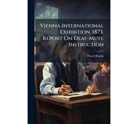 Vienna International Exhibition, 1873. Report On Deaf-Mute Instruction