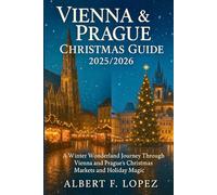 Vienna & Prague Christmas Guide 2025/2026: A Winter Wonderland Journey Through Vienna and Prague’s Christmas Markets and Holiday Magic
