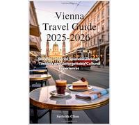 Vienna Travel Guide 2025-2026: Discover Imperial Splendor Through Timeless and Unforgettable Cultural Experiences