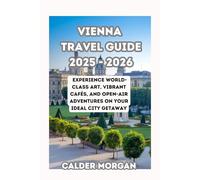VIENNA TRAVEL GUIDE 2025 - 2026: Experience World-Class Art, Vibrant Cafés, and Open-Air Adventures on Your Ideal City Getaway