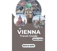 Vienna Travel Guide 2025-2026: Explore Top Attractions, Historic Sites, Local Cafés, Day Trips, Local Food, and Detailed Itineraries