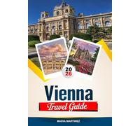 VIENNA TRAVEL GUIDE 2026: Discover Hidden Gems, Historic Landmarks, Travel Tips, and Unforgettable Vacation Experiences