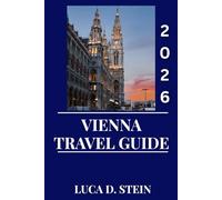 VIENNA TRAVEL GUIDE 2026: Experience the Magic of Vienna: A Complete Travel Guide to Austria’s Culture, Landmarks and Timeless Charm.