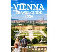 VIENNA TRAVEL GUIDE 2026: Hidden Courtyards, Alpine Escapes & Imperial Secrets for Modern Explorers