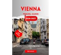 VIENNA TRAVEL GUIDE 2026 to 2027: Everything You Need to Explore the Palaces, Museums, Markets, Coffee Houses, and Vineyard Taverns, with Itineraries and Insider Tips.